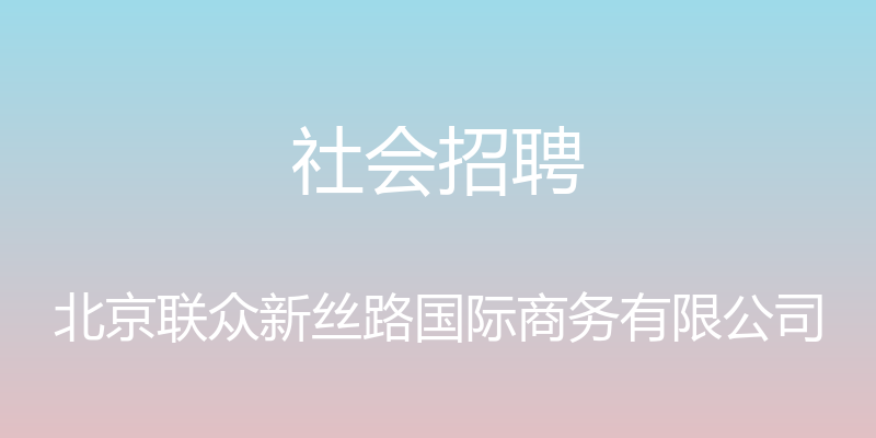 社会招聘 - 北京联众新丝路国际商务有限公司