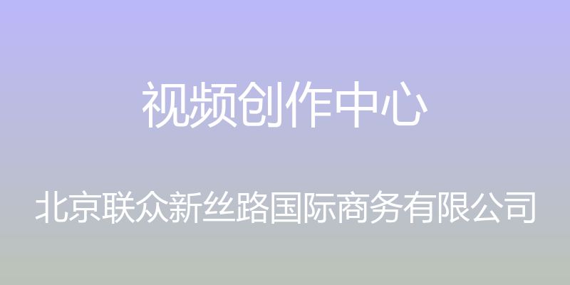 视频创作中心 - 北京联众新丝路国际商务有限公司