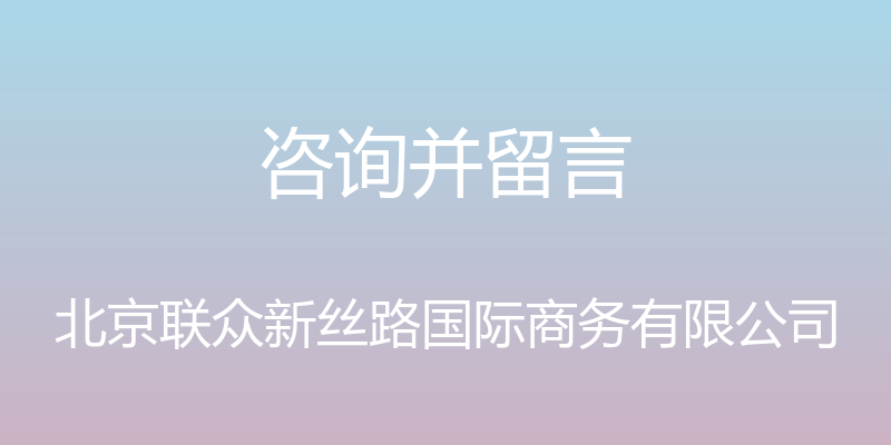 咨询并留言 - 北京联众新丝路国际商务有限公司